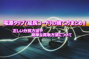 電源タップ(延長コード)の捨て方まとめ！正しい分別方法や簡単な買取方法について