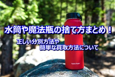 水筒や魔法瓶の捨て方まとめ！正しい分別方法や簡単な買取方法について