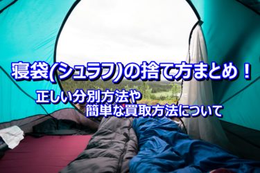 寝袋(シュラフ)の捨て方まとめ！正しい分別方法や簡単な買取方法について